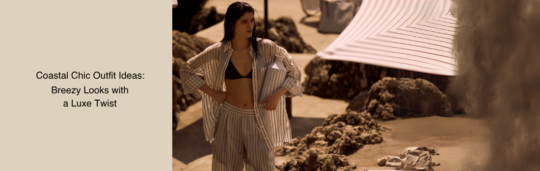 Coastal Chic Outfit Ideas: Breezy Looks with a Luxe Twist